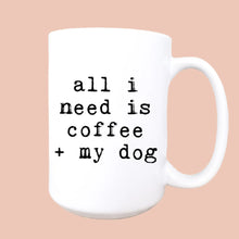 Load image into Gallery viewer, All I need is coffee and my dog ceramic coffee mug
