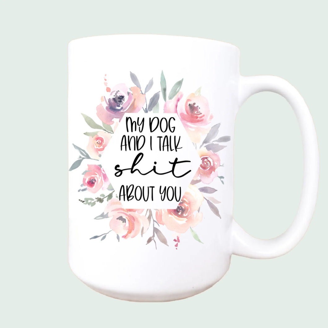My dog and I talk about you ceramic coffee mug