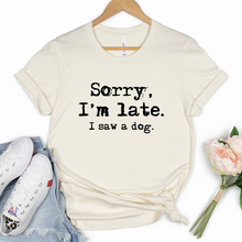 Load image into Gallery viewer, Sorry I&#39;m Late. I Saw A Dog Shirt
