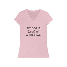 Load image into Gallery viewer, My Dog is Kind of a Big Deal- Women's Jersey Short Sleeve V-Neck Tee
