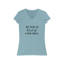 Load image into Gallery viewer, My Dog is Kind of a Big Deal- Women&#39;s Jersey Short Sleeve V-Neck Tee
